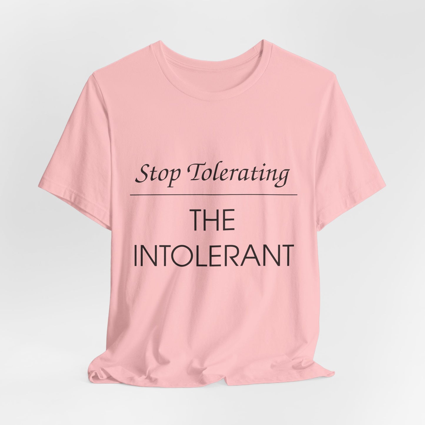 Stop Tolerating The Intolerant Tee