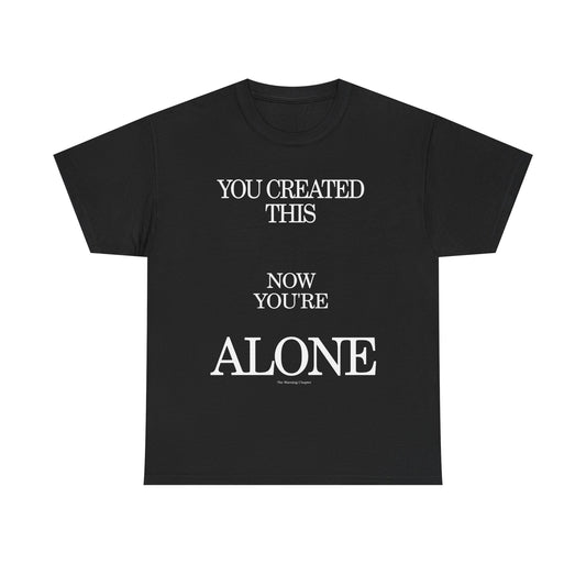 You Created This, Now You're Alone Graphic Tee