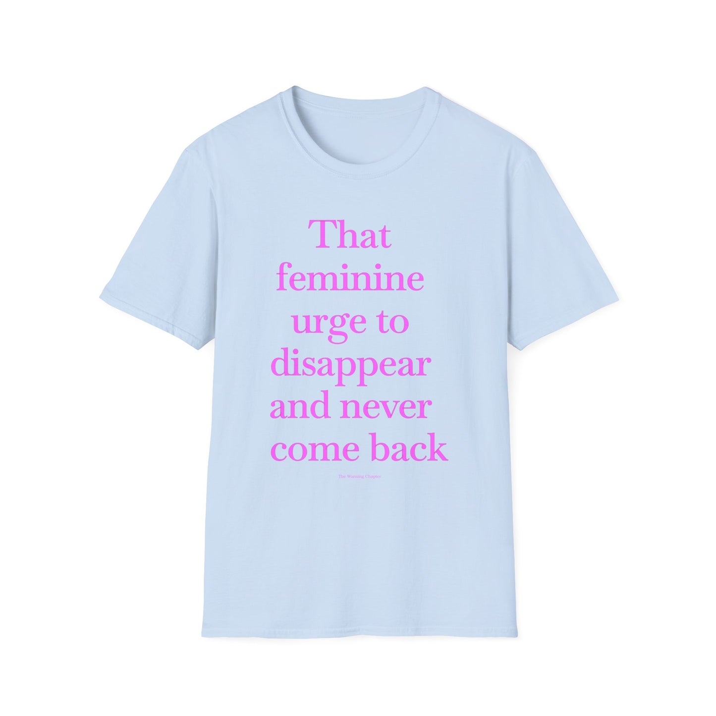T-Shirt — "Sitting with that feminine urge to disappear and never come back" Statement Tee
