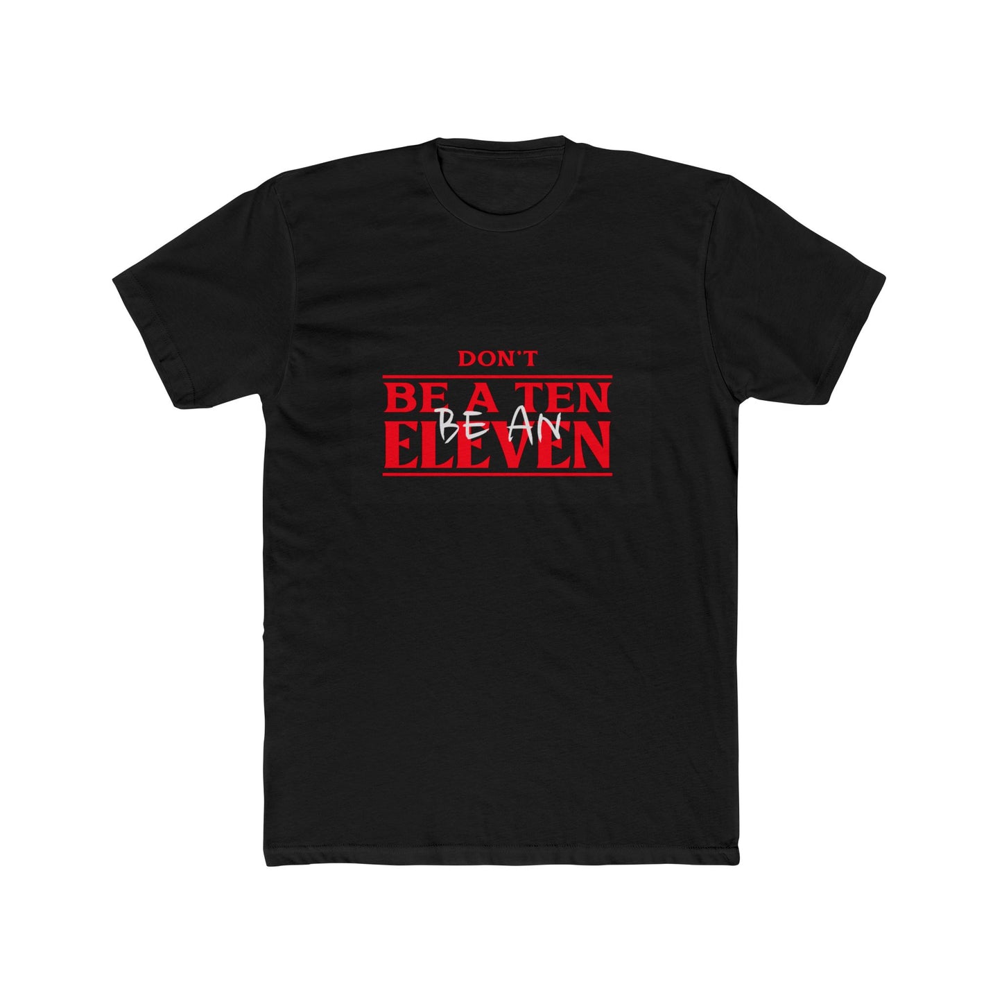 Black t-shirt with red and white text on a white background. Text reads Don't be a ten be an Eleven. Mock Stranger Things