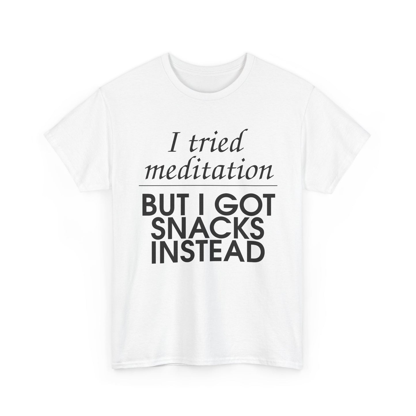 I Tried Meditation But I Got Snacks Instead Tee