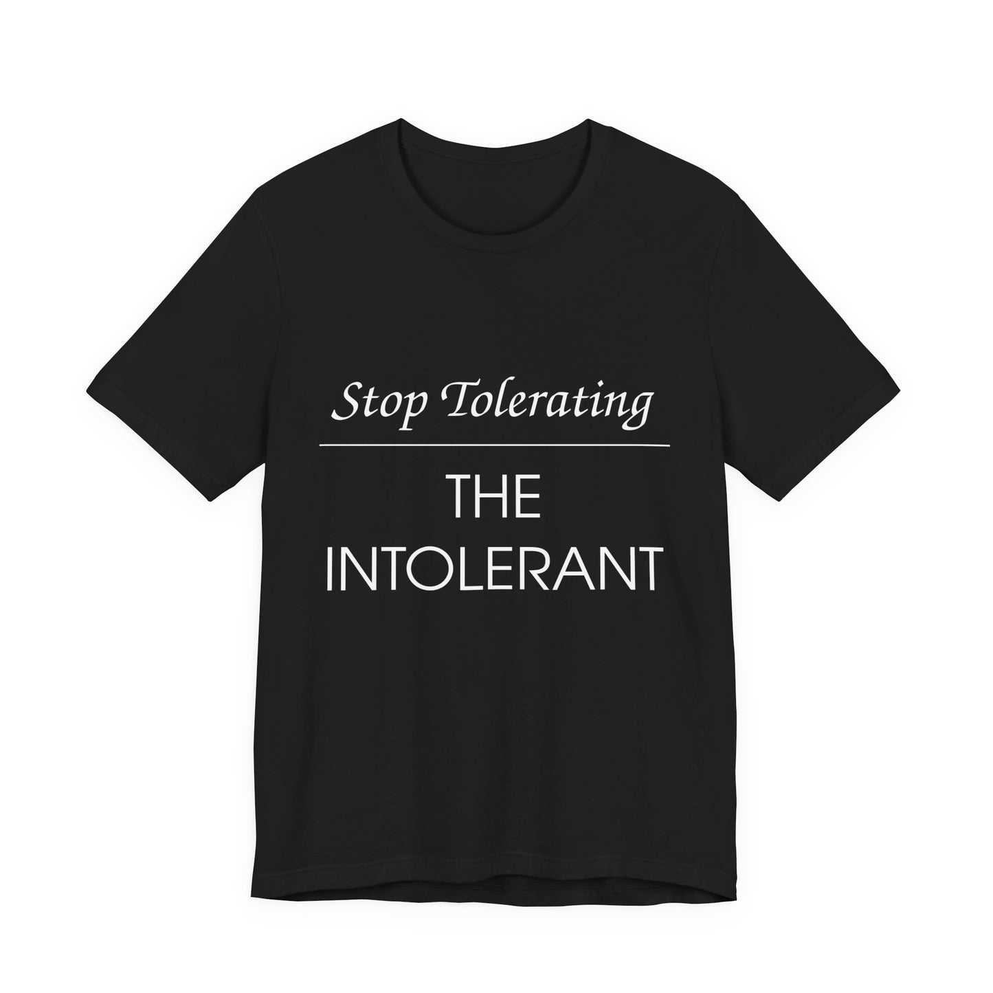 Stop Tolerating The Intolerant Tee