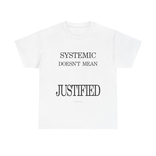 T-Shirt "Systemic Doesn't Mean Justified"