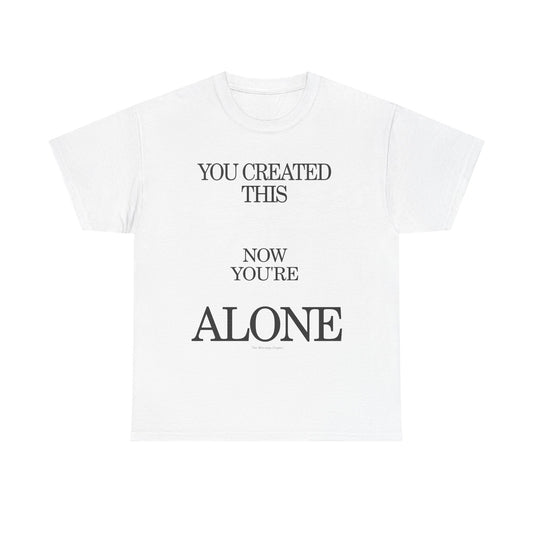 You Created This, Now You're Alone Graphic Tee