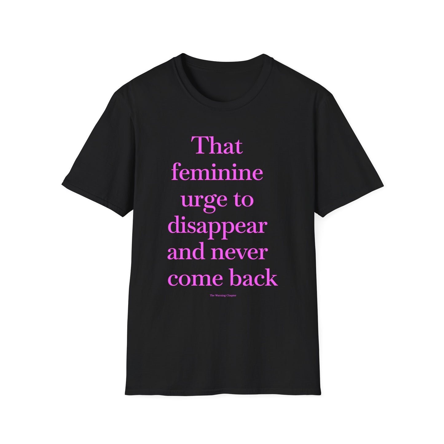 T-Shirt — "Sitting with that feminine urge to disappear and never come back" Statement Tee