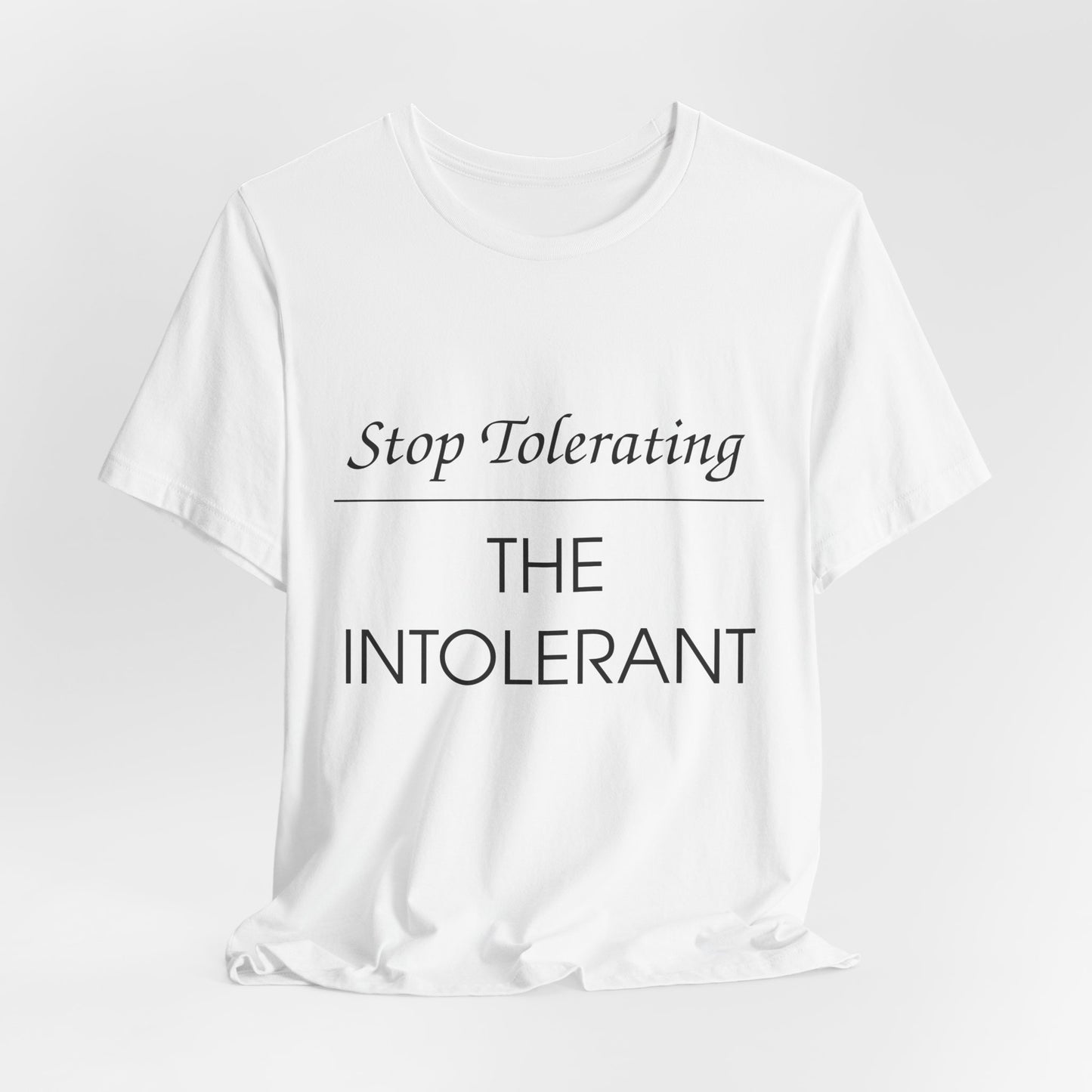 Stop Tolerating The Intolerant Tee