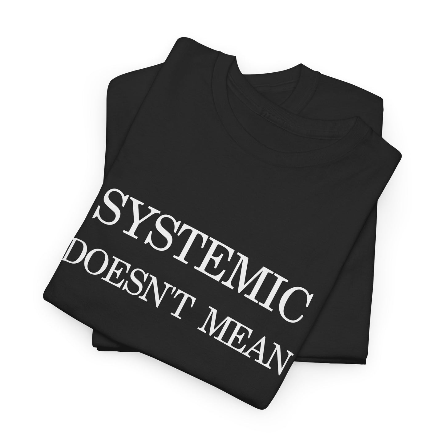 T-Shirt "Systemic Doesn't Mean Justified"