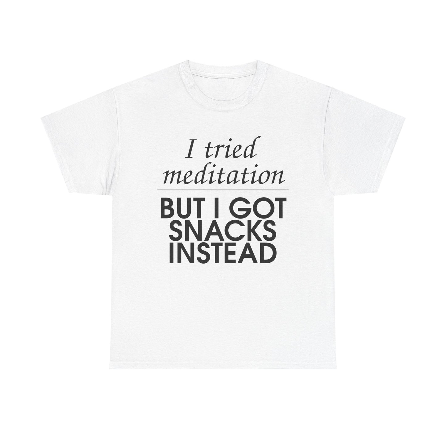 I Tried Meditation But I Got Snacks Instead Tee