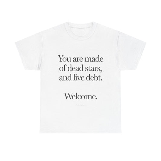 T‑Shirt — "You are made of dead stars, and live debt. Welcome." Minimalist Quote Tee
