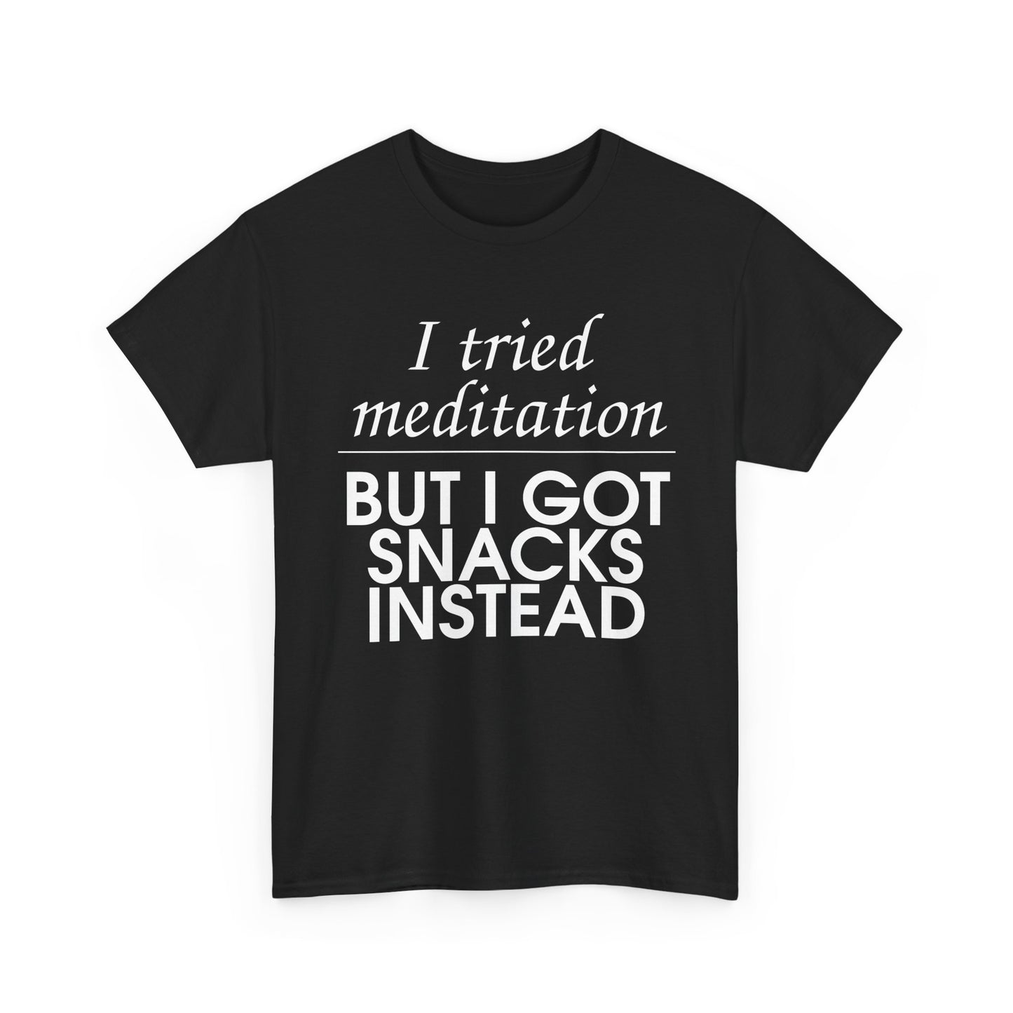 I Tried Meditation But I Got Snacks Instead Tee