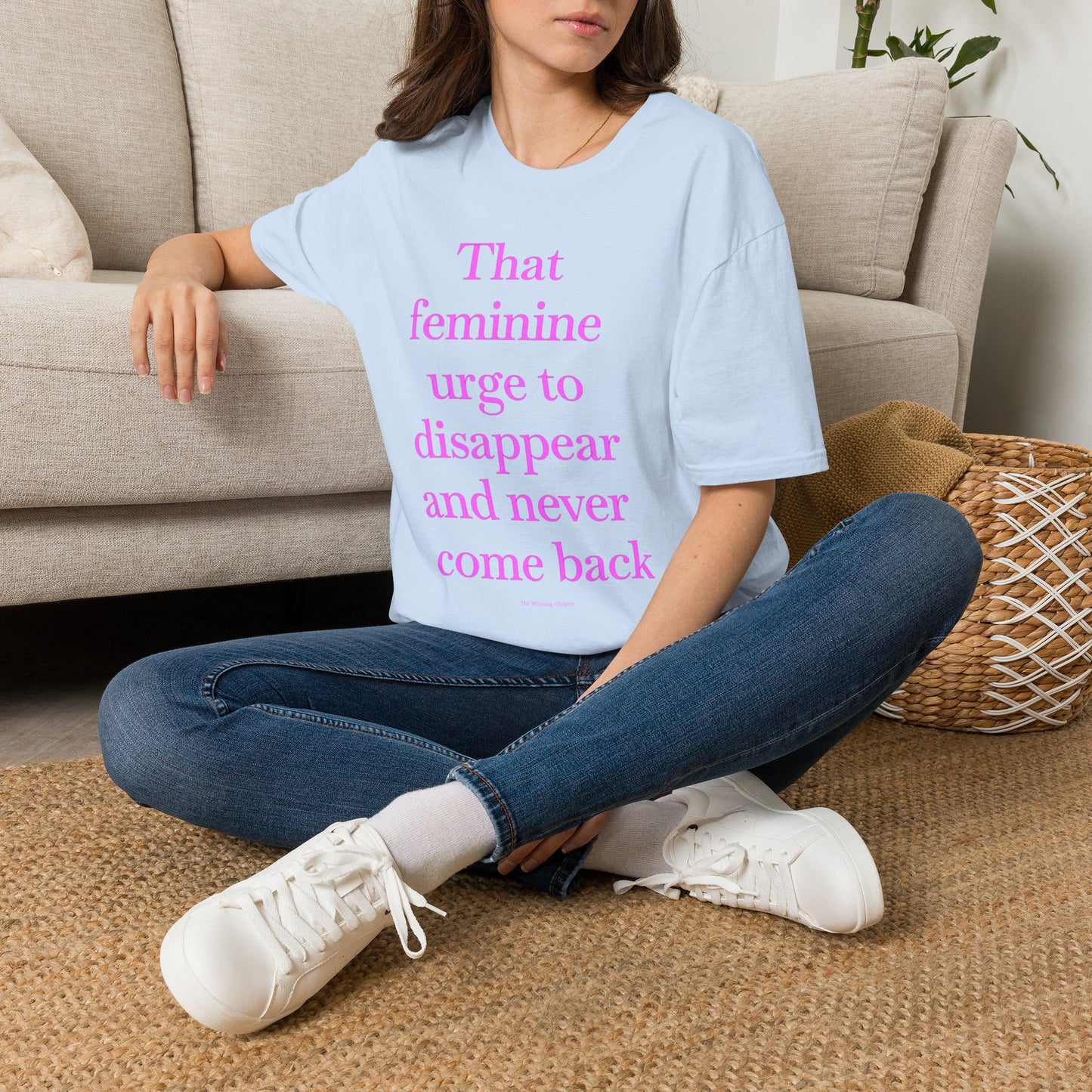 T-Shirt — "Sitting with that feminine urge to disappear and never come back" Statement Tee
