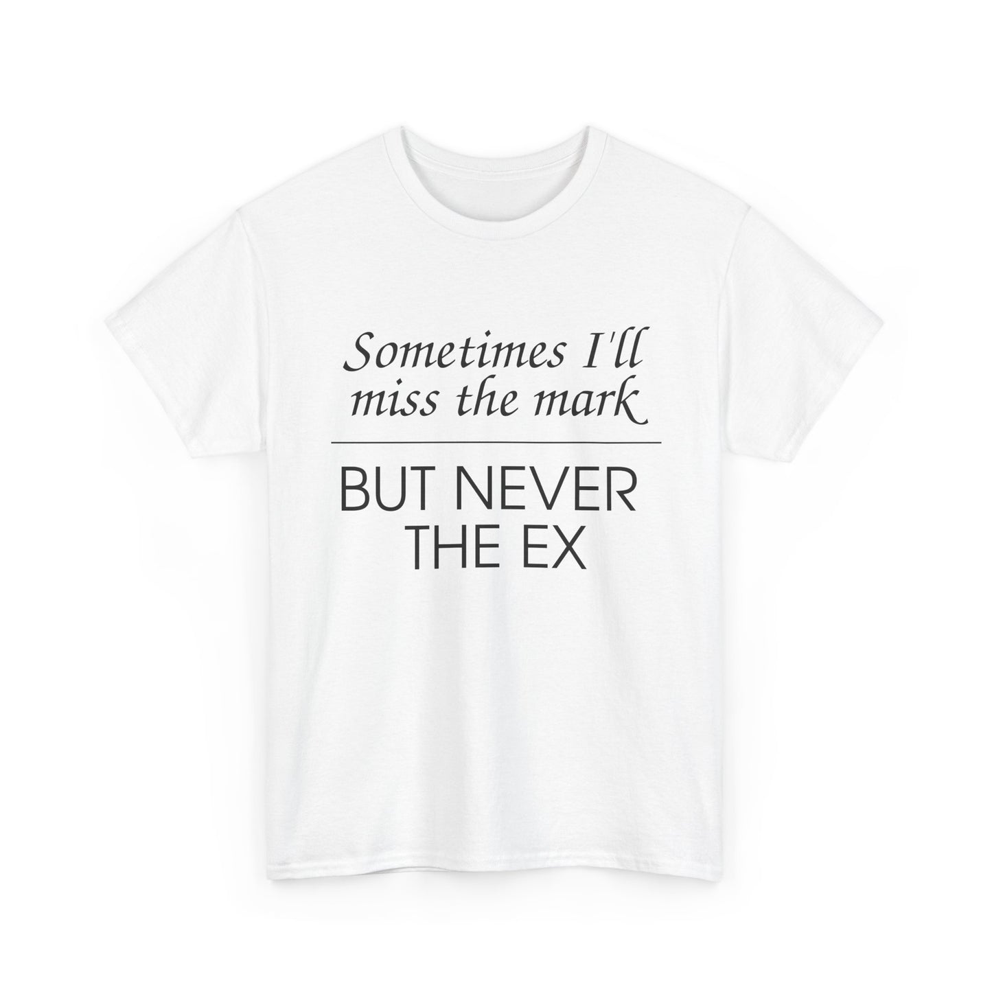 Sometimes I'll Miss the Mark But Never the Ex Tee