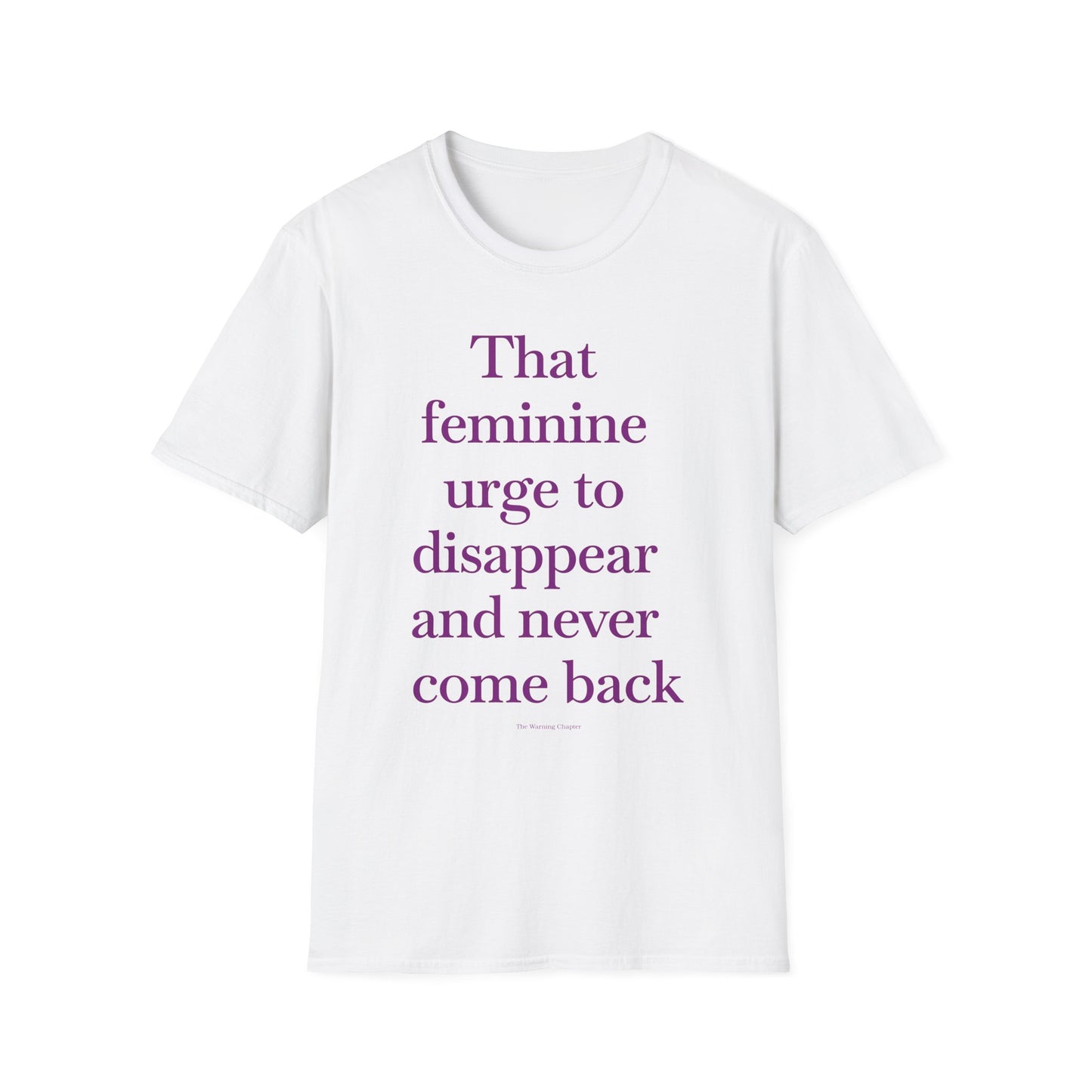 T-Shirt — "Sitting with that feminine urge to disappear and never come back" Statement Tee