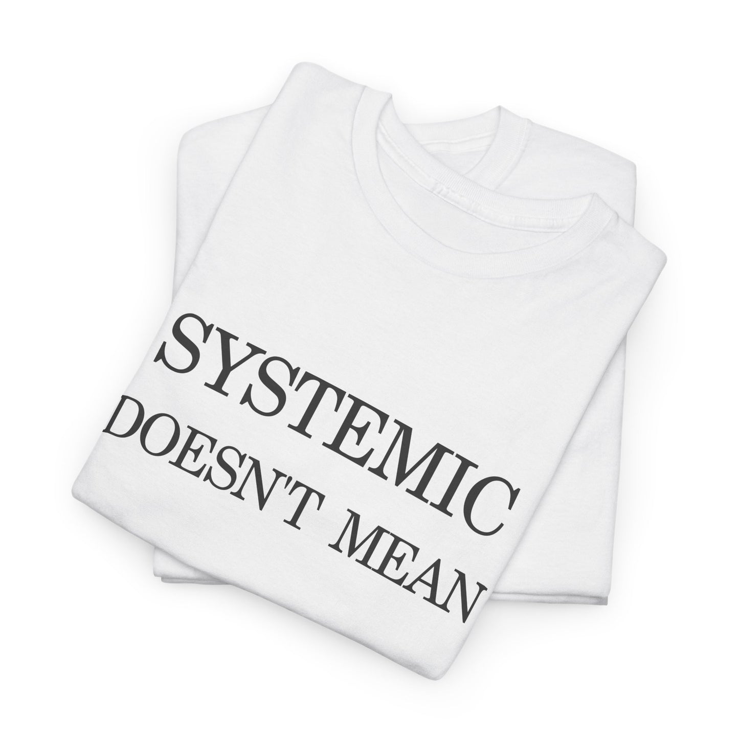T-Shirt "Systemic Doesn't Mean Justified"