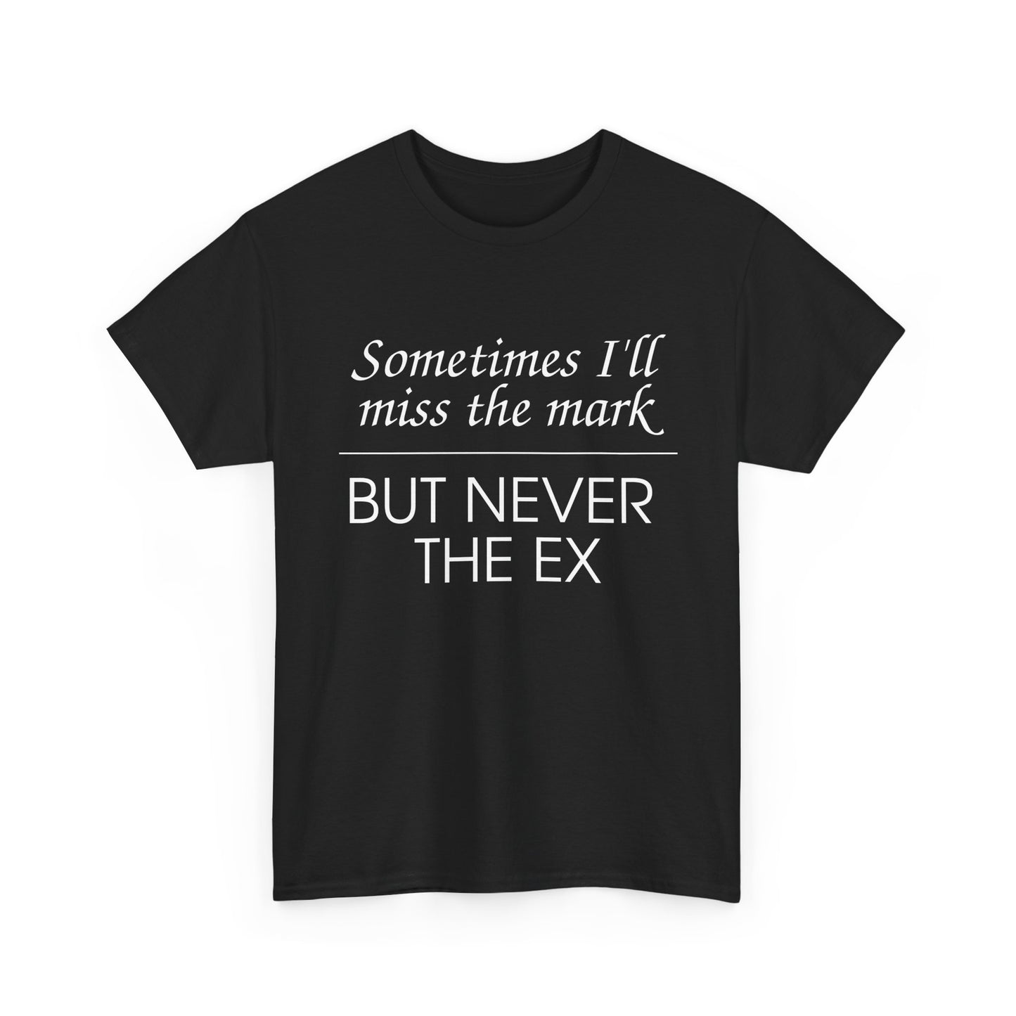 Sometimes I'll Miss the Mark But Never the Ex Tee