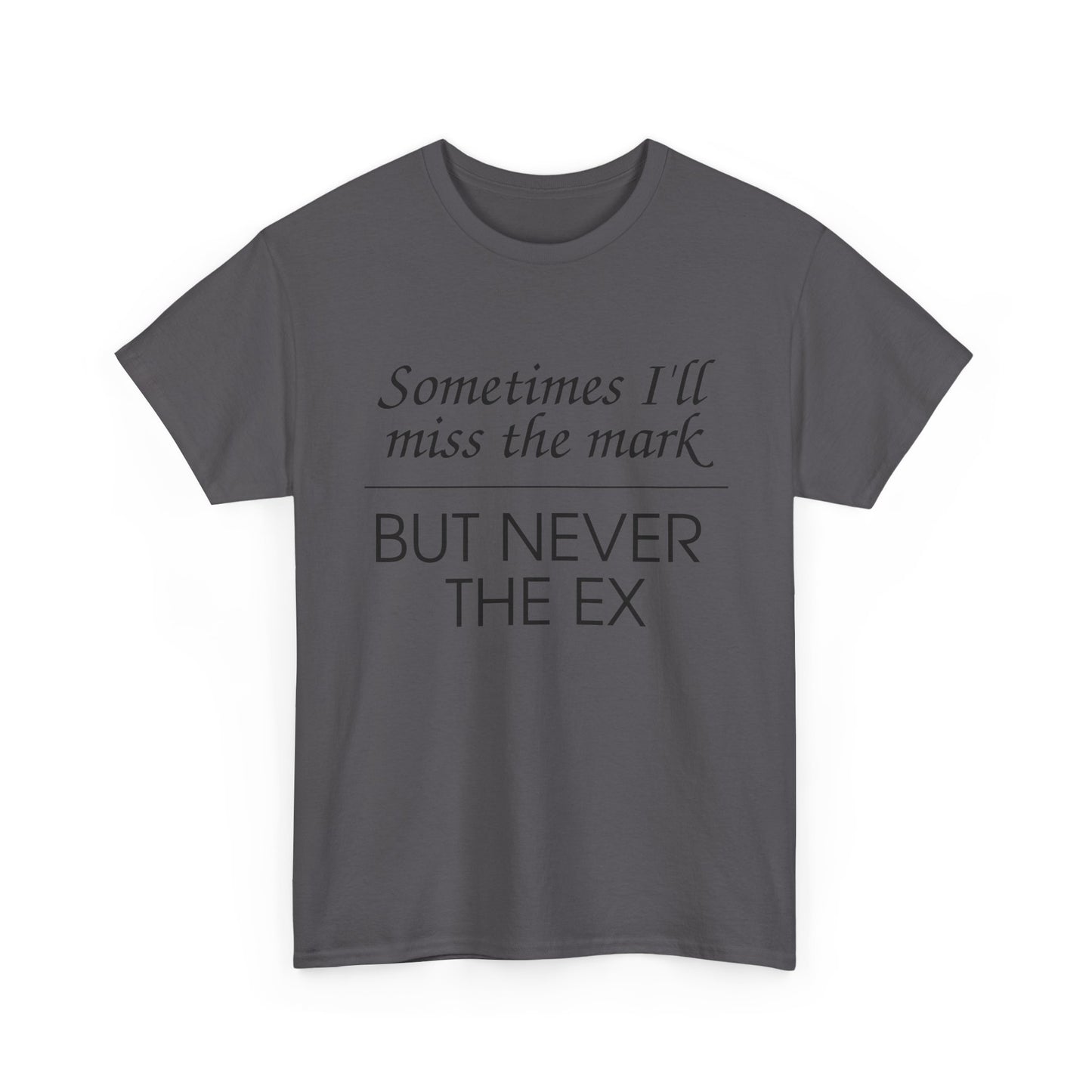 Sometimes I'll Miss the Mark But Never the Ex Tee