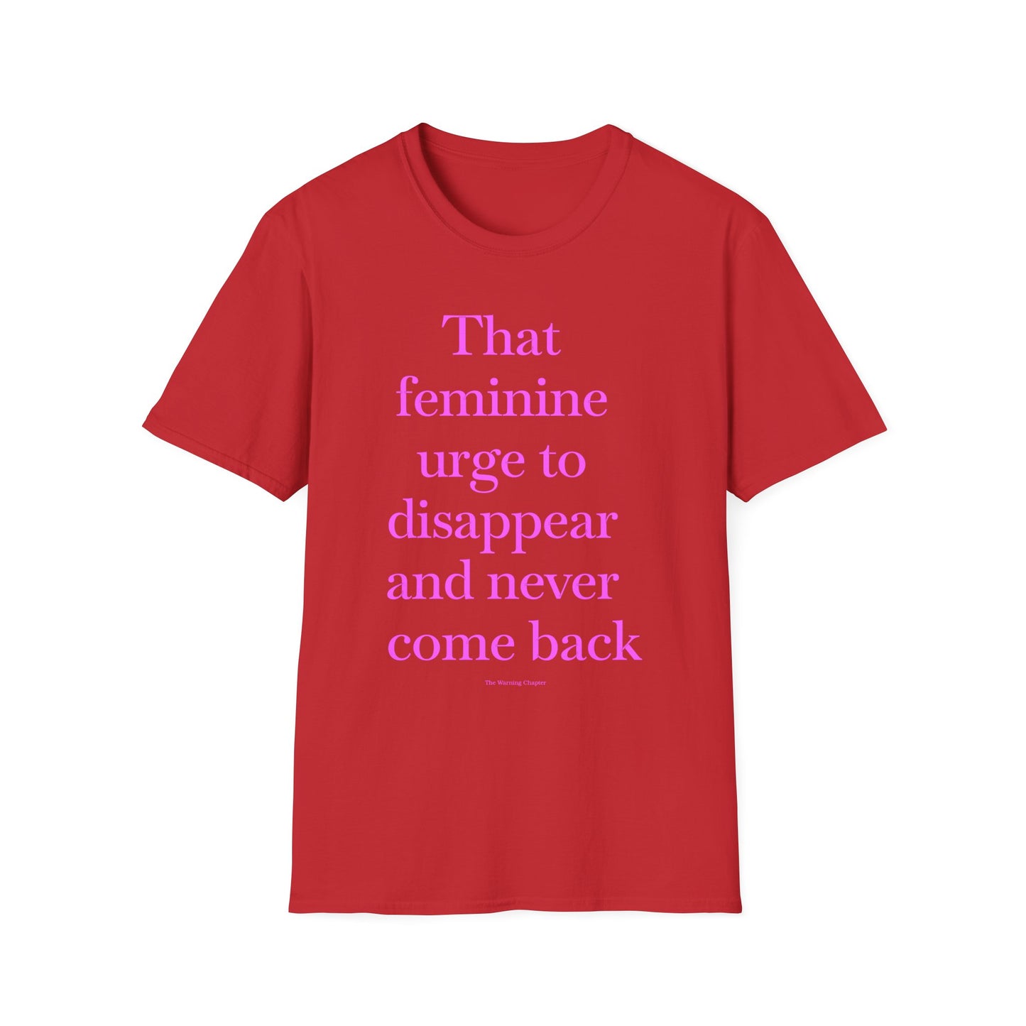 T-Shirt — "Sitting with that feminine urge to disappear and never come back" Statement Tee