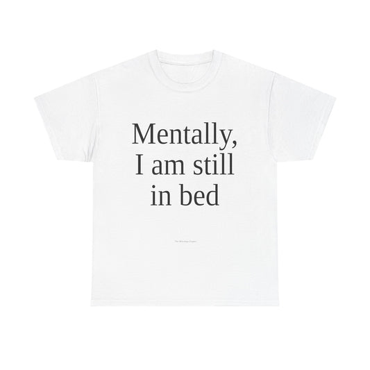 Mentally I Am Still In Bed T-Shirt