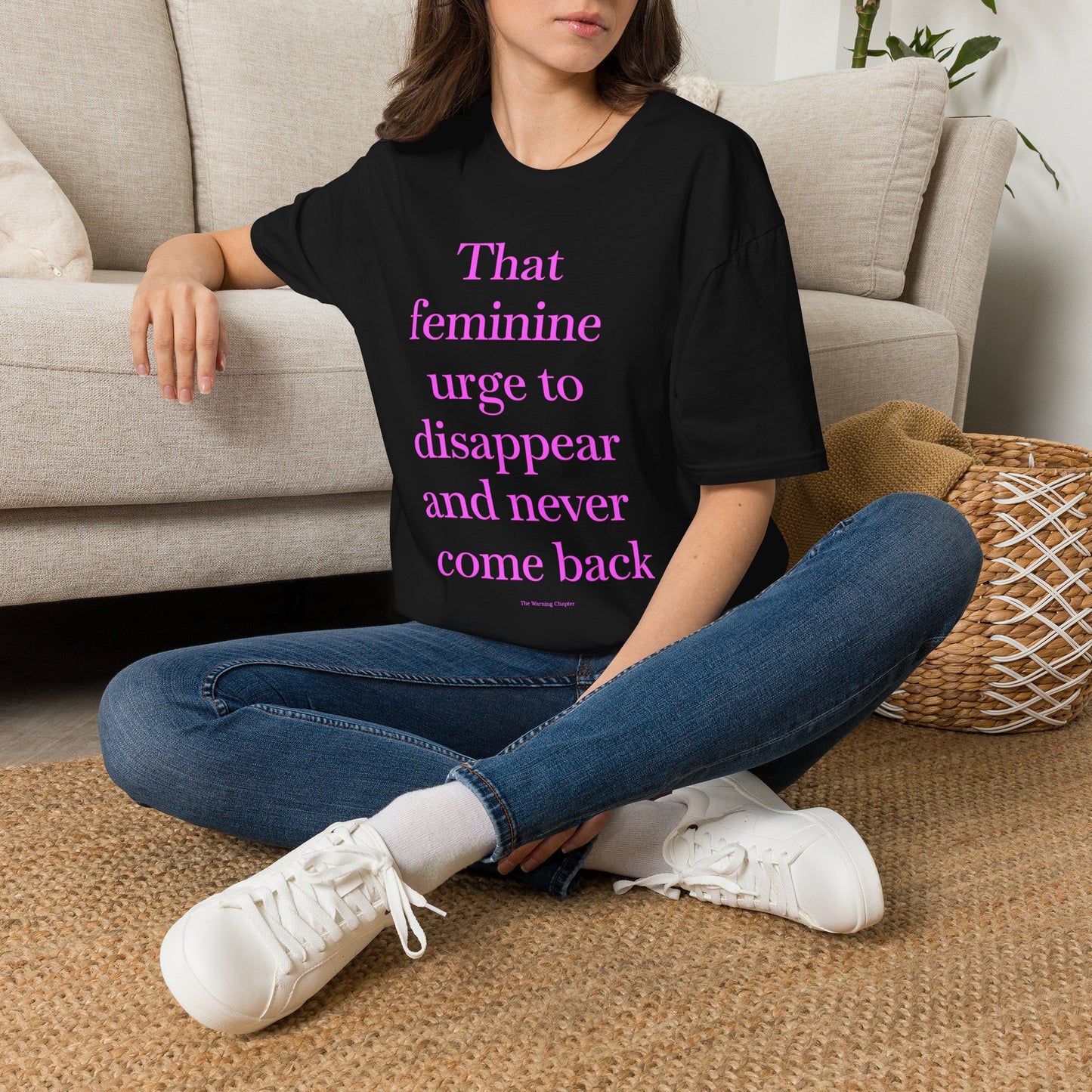 T-Shirt — "Sitting with that feminine urge to disappear and never come back" Statement Tee