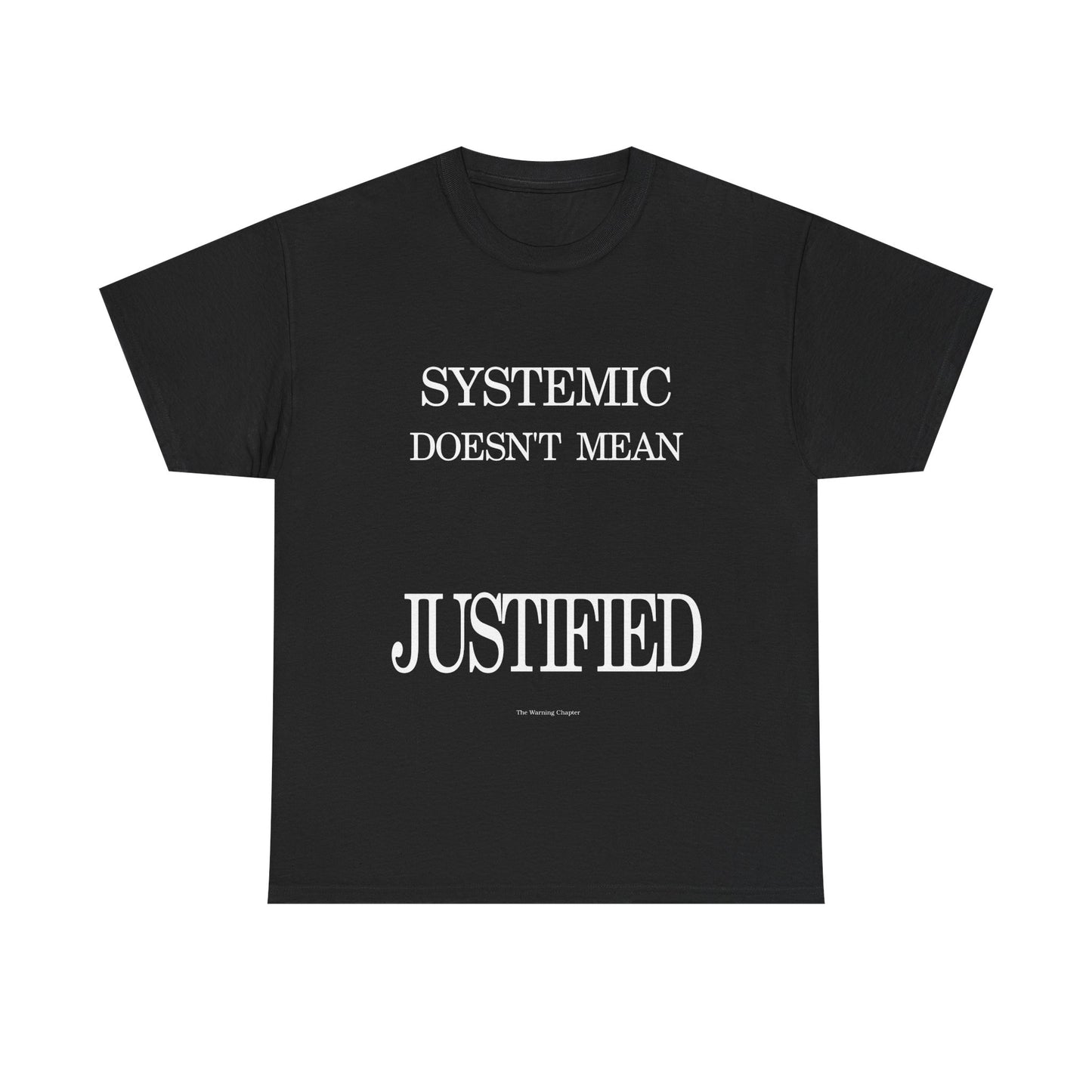 T-Shirt "Systemic Doesn't Mean Justified"