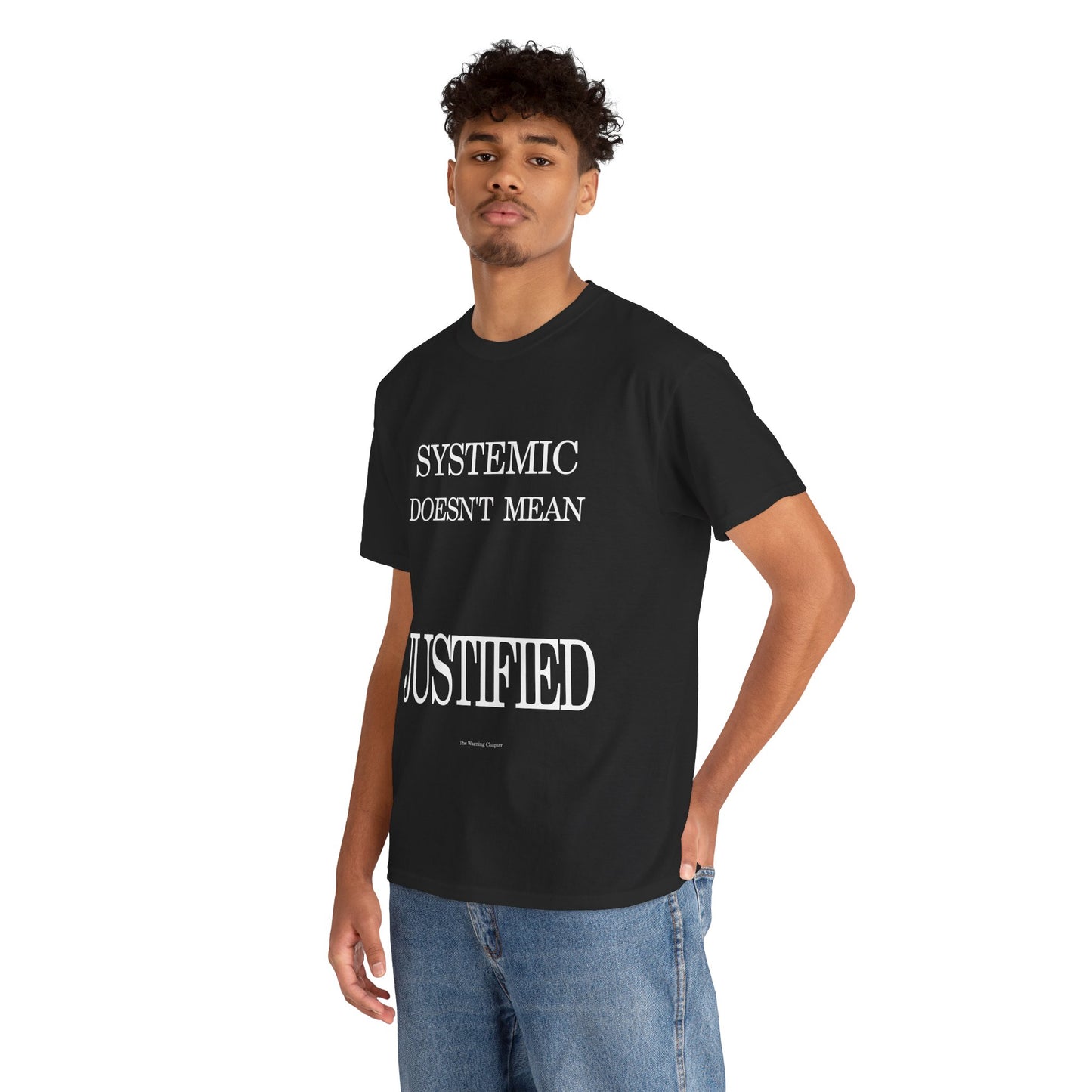 T-Shirt "Systemic Doesn't Mean Justified"