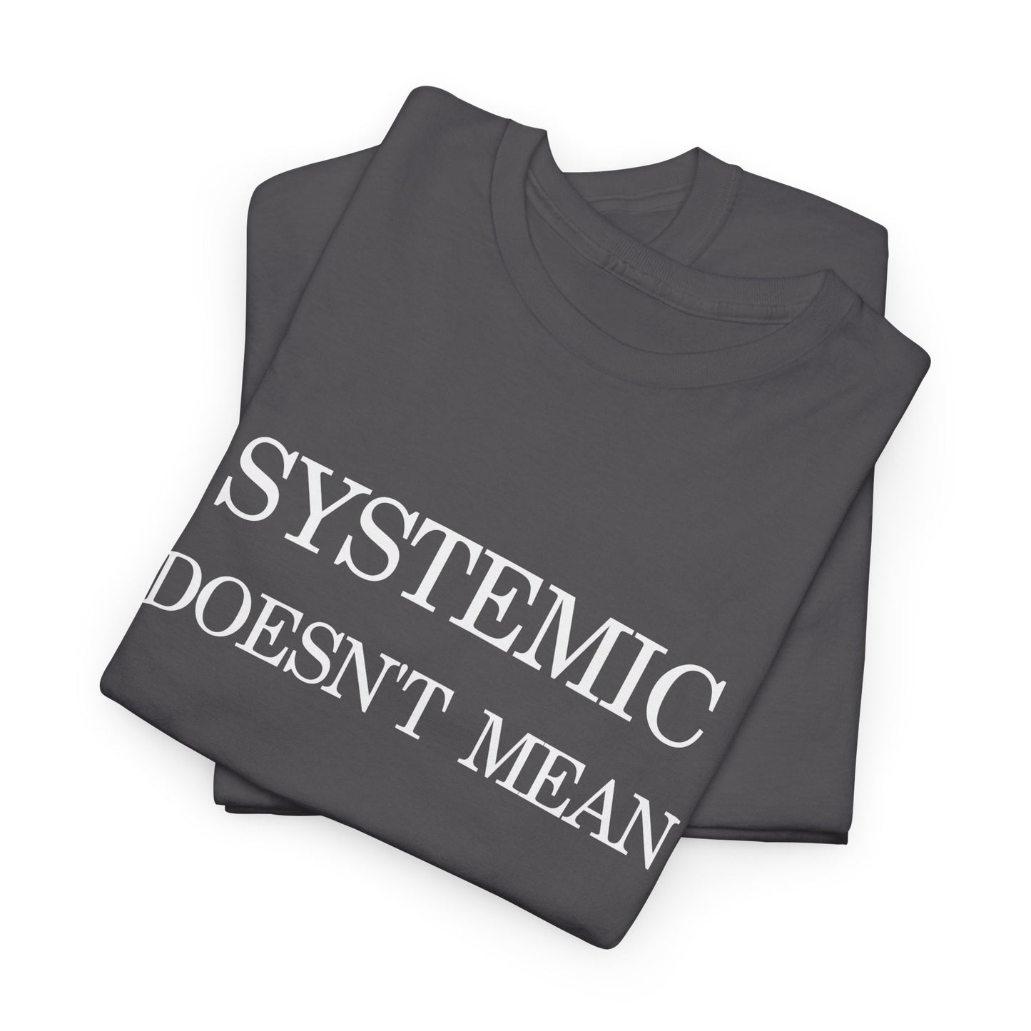 T-Shirt "Systemic Doesn't Mean Justified"