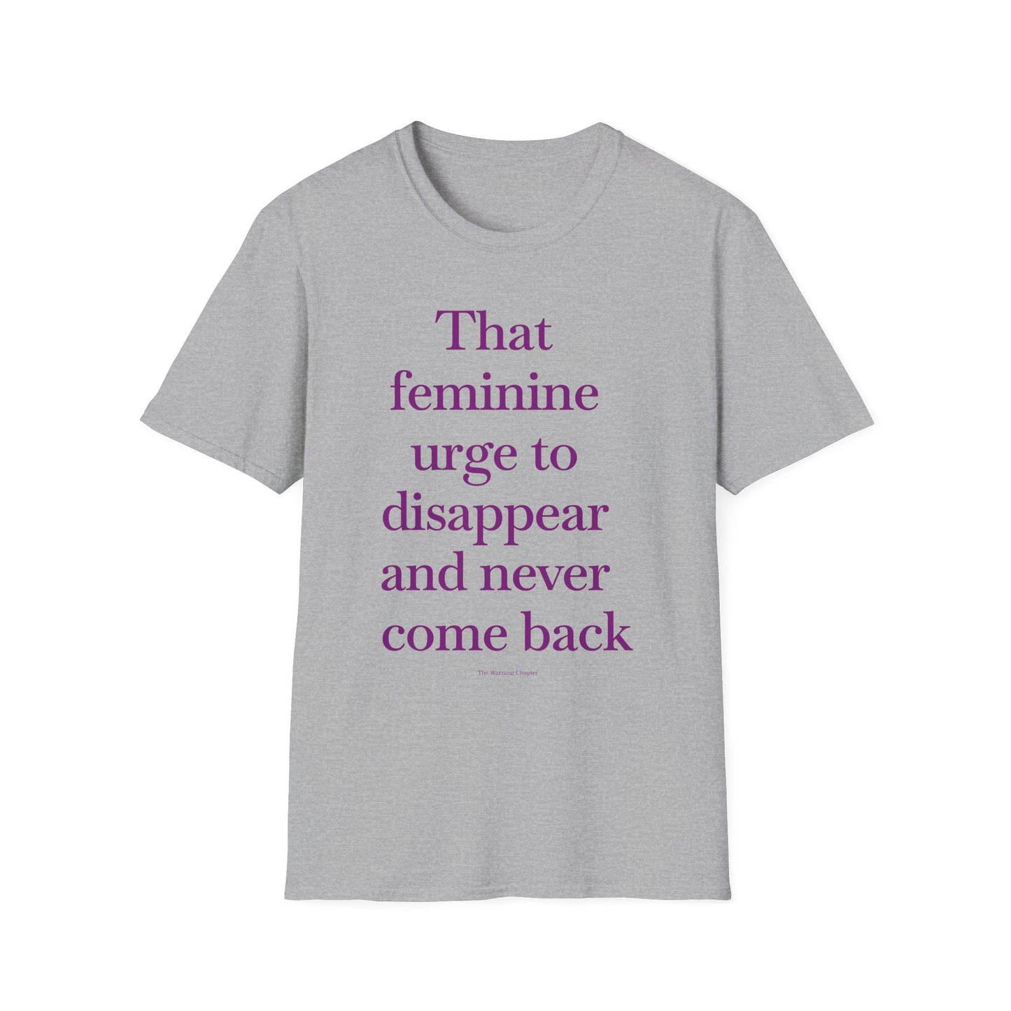 T-Shirt — "Sitting with that feminine urge to disappear and never come back" Statement Tee