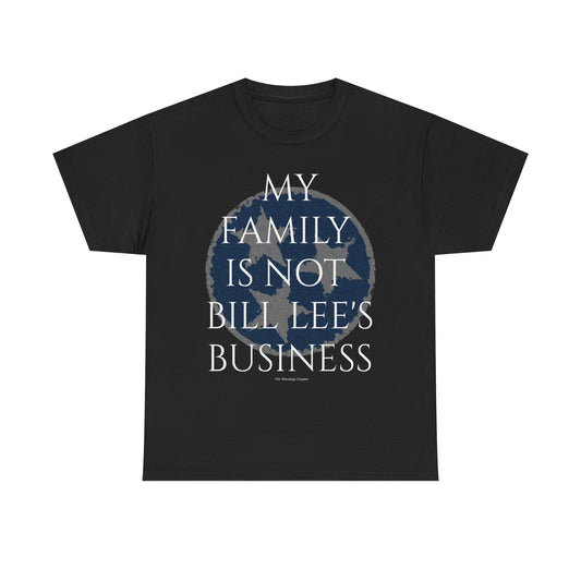 Bill Lee Tee T-shirt My family is not is business