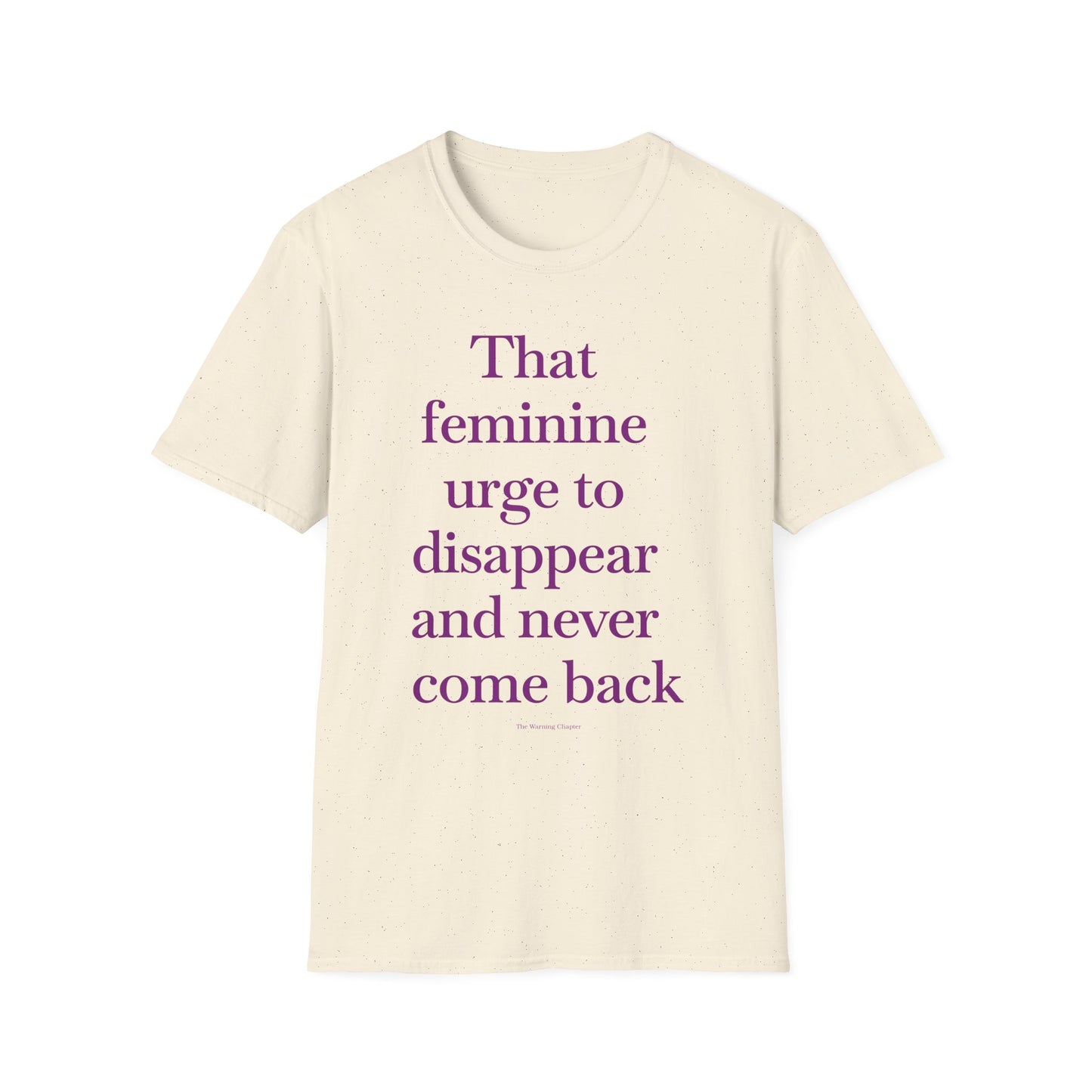 T-Shirt — "Sitting with that feminine urge to disappear and never come back" Statement Tee