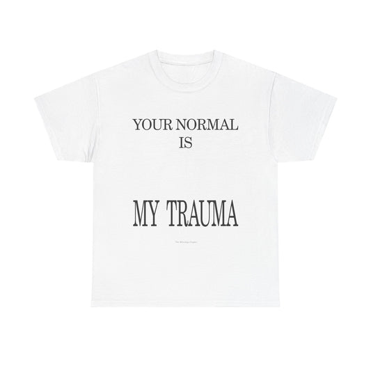 T-Shirt — "Your Normal Is My Trauma" Statement Tee