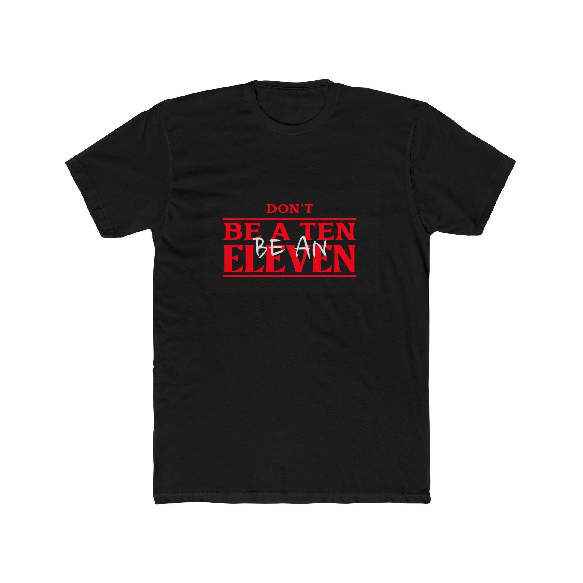 Black t-shirt with red and white text on a white background. Text reads Don't be a ten be an Eleven. Mock Stranger Things