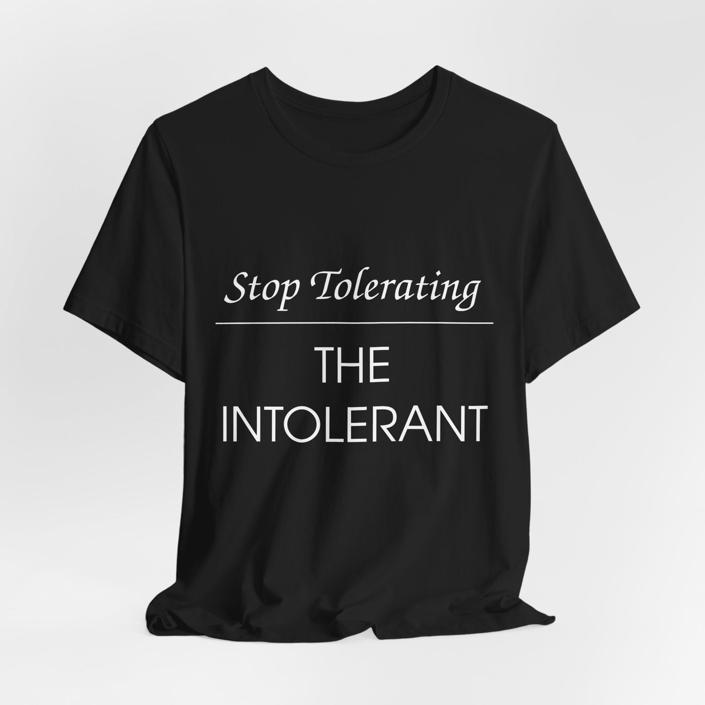 Stop Tolerating The Intolerant Tee